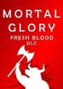Mortal Glory: Fresh Blood
