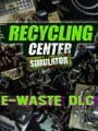 Recycling Center Simulator: E-Waste DLC