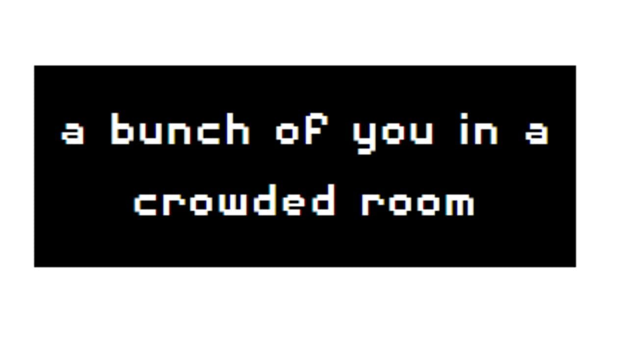A Bunch of you in a Crowded Room screenshot 1